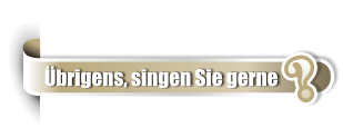 ? Übrigens, singen Sie gerne